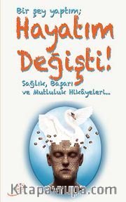 Bir Şey Yaptım Hayatım Değişti <br /> Sağlık, Başarı ve Mutluluk Hikayeleri