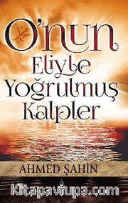 O'nun Eliyle Yoğrulmuş Kalpler