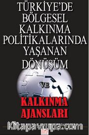 Türkiye'de Bölgesel Kalkınma Politikalarında Yaşanan Dönüşüm ve Kalkınma Ajansları