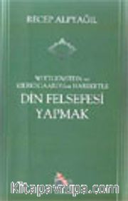 Din Felsefesi Yapmak / Wittgenstein ve Kierkegaard'dan Hareketle