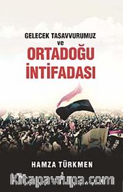 Gelecek Tasavvurumuz ve Ortadoğu İntifadası