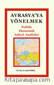 Avrasya’ya Yönelmek <br /> Politik, Ekonomik, Askeri Analizler