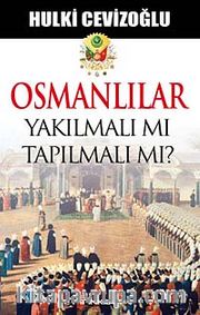 Osmanlılar Yakılmalı mı Tapılmalı  mı?