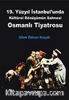 19. Yüzyıl İstanbul'unda Kültürel Dönüşümün Sahnesi Osmanlı Tiyatrosu