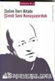 Selim İleri Kitabı <br /> Şimdi Seni Konuşuyorduk