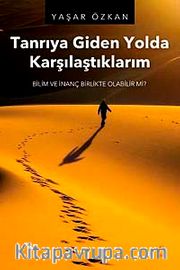 Tanrıya Giden Yolda Karşılaştıklarım <br /> Bilim ve İnanç Birlikte Olabilir mi?