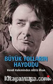 Büyük Yolların Haydudu <br /> Kendi Kaleminden Attila İlhan