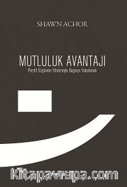 Mutluluk Avantajı <br /> Pozitif Düşünme Yöntemiyle Başarıyla Yakalamak