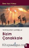 Bizim Çanakkale & Yenilmeyenlerin Yenildiği Yer