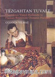 Tezgahtan Tuvale <br /> Onyedinci Yüzyıl Hollanda ve Flaman Resminde Osmanlı Halıları