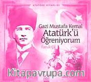 Atatürk Kitaplığı: Gazi Mustafa Kemal Atatürk'ü Öğreniyorum