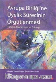 Avrupa Birliği'ne Üyelik Sürecinin Örgütlenmesi <br /> Türkiye, Macaristan ve Polonya