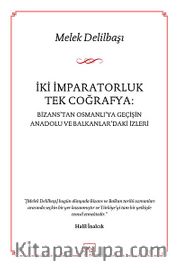 İki İmparatorluk Tek Coğrafya: Bizans'tan Osmanlı'ya Geçişin Anadolu ve Balkanlar'daki İzleri
