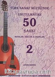Türk Sanat Müziğinde Unutulmayan 50 Şarkı -2 <br /> Notalar, Sözler ve Akorlar