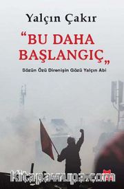 Bu Daha Başlangıç <br /> Sözün Özü Direnişin Gözü Yalçın Abi