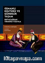 Osmanlı Kültürü ve Gündelik Yaşam / Ortaçağdan Yirminci Yüzyıla
