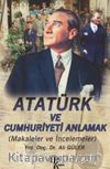 Atatürk ve Cumhuriyeti Anlamak (Makaleler-İncelemeler)