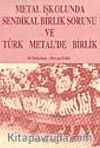 Metal İşkolunda Sendikal Birlik Sorunu ve Türk Metal'de Birlik