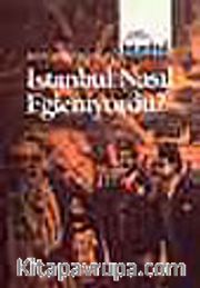 İstanbul Nasıl Eğleniyordu?