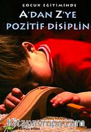 A'dan Z'ye Pozitif Disiplin / Çocuk Eğitiminde