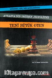 Yeni Büyük Oyun Küresel Güç Mücadelesinde Avrasyanın Değişen Jeopolitiği