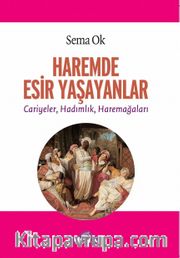 Haremde  Esir Yaşayanlar <br /> Cariyeler, Hadımlık, Haremağaları