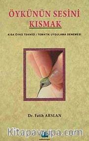 Öykünün Sesini Kısmak <br /> Kısa Öykü Tekniği - Tematik Uygulama Denemesi