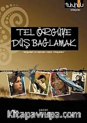 Tel Örgüye Düş Bağlamak <br /> Doğudan ve Batıdan Kadın Hikayeleri