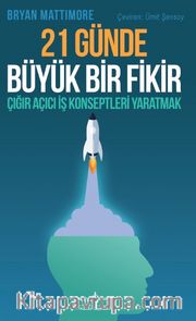 21 Günde Büyük Bir Fikir <br /> Çığır Açıcı İş Konseptleri Yaratmak 