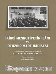 İkinci Meşrutiyetin İlanı ve Otuzbir Mart Hadisesi <br /> II. Abdülhamid'in son Mabeyn Başkatibi Ali Cevat Bey'in Fezleke'si