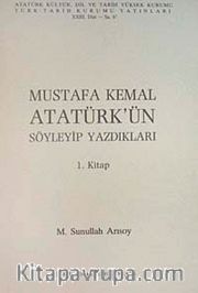 Mustafa Kemal Atatürk'ün Söyleyip Yazdıkları  Cilt-1