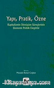 Yapı, Pratik, Özne <br /> Kapitalizmin Dönüşüm Süreçlerinin Ekonomi Politik Eleştirisi