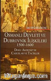 Osmanlı Devleti ve Dubrovnik İlişkileri 1500-1600 <br /> Doğu Akdeniz'de Casuslar ve Tacirler