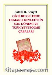 Gizli Belgelerle Osmanlı Devletinin Son Dönemi ve Türkiyeyi Bölme Çabaları