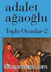 Toplu Oyunlar-2 / Adalet Ağaoğlu (Ciltli)