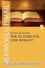 Ich Bin Ein Muslim <br /> Wie Glauble Ich Und Woran? / Ben Bir Müslümanım Neye Nasıl İnanırım?