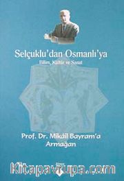Selçuklu'dan Osmanlı'ya Bilim, Kültür ve Sanat <br /> Prof. Dr. Mikail Bayram'a Armağan