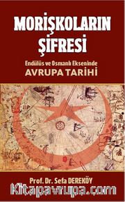 Morişkoların Şifresi <br /> Endülüs ve Osmanlı Ekseninde Avrupa Tarihi