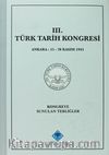 III.Türk Tarih Kongresi / Ankara, 15-20 Kasım 1943 Kongreye Sunulan Tebliğler