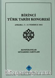 Birinci Türk Tarih Kongresi Ankara, 2-11 Temmuz 1932 Konferanslar Müzakere Zabıtları
