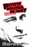Putin'in Aklında Ne Var?