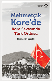 Mehmetçik Kore’de <br /> Kore Savaşında Türk Ordusu