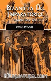Bizans'ta Üç İmparatoriçe <br /> Theodora, Irini, Zoe