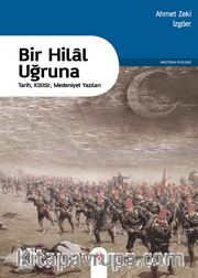 Bir Hilal Uğruna <br /> Tarih, Kültür, Medeniyet Yazıları