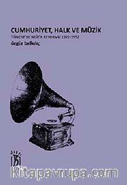 Cumhuriyet, Halk ve Müzik <br /> Türkiye'de Müzik Reformu 1922-1952