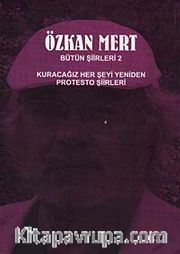 Özkan Mert Bütün Şiirleri-2 <br /> Kuracağız Her Şeyi Yeniden-Protesto Şiirleri