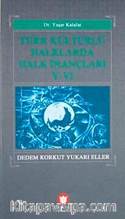 Türk Kültürlü Halklarda Halk İnançları-V-VI <br /> Dedem Korkut Yukarı Eller