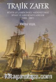 Trajik Zafer <br /> Büyük Güçlerin Doğu Akdeniz'deki Siyasi ve Askeri Mücadelesi (1806-1807)