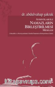 Ayrıntıları ile Namazların Birleştirilmesi Meselesi