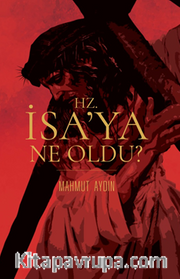 Hz. İsa'ya Ne Oldu?